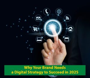 Why Your Brand Needs a Digital Strategy to Succeed in 2025