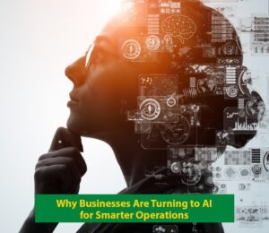 Why Businesses Are Turning to AI for Smarter Operations