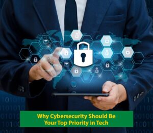 Why Cybersecurity Should Be Your Top Priority in Tech